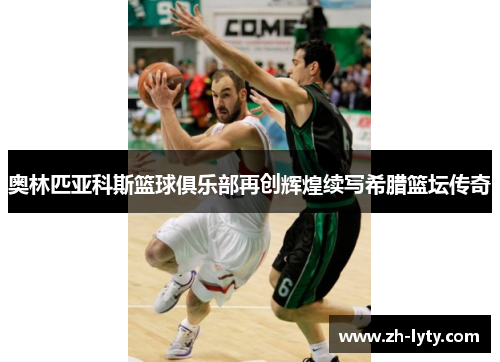 奥林匹亚科斯篮球俱乐部再创辉煌续写希腊篮坛传奇