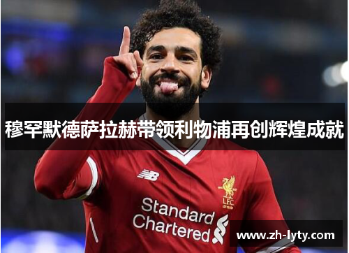 穆罕默德萨拉赫带领利物浦再创辉煌成就