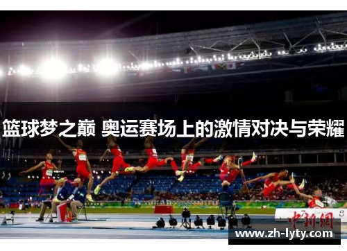 篮球梦之巅 奥运赛场上的激情对决与荣耀