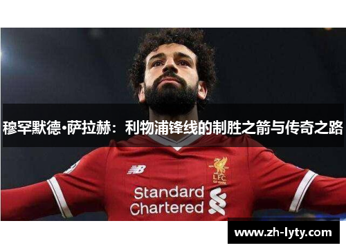 穆罕默德·萨拉赫：利物浦锋线的制胜之箭与传奇之路