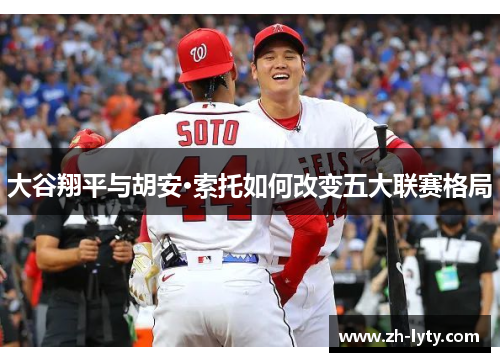 大谷翔平与胡安·索托如何改变五大联赛格局