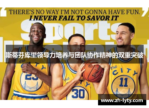 斯蒂芬库里领导力培养与团队协作精神的双重突破