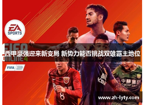 西甲豪强迎来新变局 新势力能否挑战双雄霸主地位